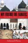 My Friend the Fanatic: Travels with a Radical Islamist By Sadanand Dhume Cover Image