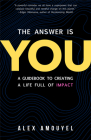 The Answer Is You: A Guidebook to Creating a Life Full of Impact (Leadership Book, Change the Way You Think) By Alex Amouyel Cover Image