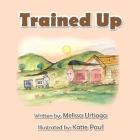 Trained Up: A Book about Trusting God By Melissa Urtiaga, Katie Paul (Illustrator) Cover Image
