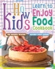 How Kids Learn to Enjoy Food Cookbook: The Parents' Weapon Against Fussy Eaters By Lila Crestwood Cover Image
