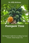 Pawpaw Tree: The Beginners Guide On Everything You Need To Know About Pawpaw Tree By Billy Brittany Cover Image
