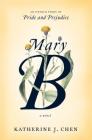 Mary B: A Novel: An untold story of Pride and Prejudice By Katherine J. Chen Cover Image