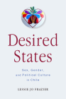 Desired States: Sex, Gender, and Political Culture in Chile By Lessie Jo Frazier Cover Image