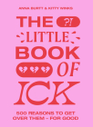 The Little Book of Ick: 500 reasons to get over them - for good By Kitty Winks, Anna Burtt Cover Image