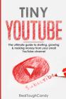 Tiny YouTube: The ultimate guide to starting, growing & making money from your small YouTube channel By Realtough Candy Cover Image