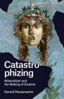 Catastrophizing: Materialism and the Making of Disaster By Professor Gerard Passannante Cover Image