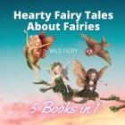 Hearty Fairy Tales About Fairies: 5 Books in 1 By Wild Fairy Cover Image