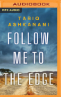Follow Me to the Edge By Tariq Ashkanani, Aaron Shedlock (Read by) Cover Image