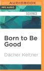 Born to Be Good: The Science of a Meaningful Life By Dacher Keltner, Marc Vietor (Read by) Cover Image