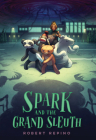 Spark and the Grand Sleuth: A Novel (League of Ursus #2) By Robert Repino Cover Image