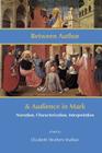 Between Author and Audience in Mark: Narration, Characterization, Interpretation (New Testament Monographs) By Elizabeth Struthers Malbon (Editor) Cover Image