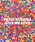 Yayoi Kusama: Give Me Love Cover Image