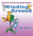 Winding Around: The Screw (Robotx Get Help from Simple Machines) By Gerry Bailey, Mike Spoor (Illustrator) Cover Image