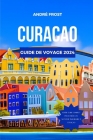 Curacao Guide de Voyage 2024: Découvrez les trésors cachés des Caraïbes, les attractions, les marchés et les magnifiques plages avec un itinéraire p Cover Image