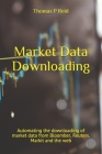 Market Data Downloading: Automating the downloading of market data from Bloomber, Reuters, Markit and the web Cover Image