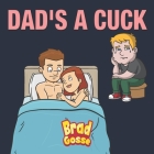 Dad's a Cuck By Brad Gosse Cover Image