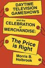 Daytime Television Gameshows and the Celebration of Merchandise: The Price Is Right (Television & Culture) By Morris B. Holbrook Cover Image