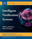 Intelligent Notification Systems (Synthesis Lectures on Mobile and Pervasive Computing) By Abhinav Mehrotra, Mirco Musolesi, Mahadev Satyanarayanan (Editor) Cover Image