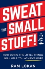 Sweat the Small Stuff!: How Doing the Little Things Will Help You Achieve More Cover Image