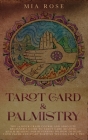Tarot Card & Palmistry: The 72 Hour Crash Course And Absolute Beginner's Guide to Tarot Card Reading &Palm Reading For Beginners On How To Rea By Mia Rose Cover Image