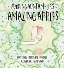 Adoring Aunt Amelia's Amazing Apples By Teresa Hill Troncale, Jamie Wood (Illustrator) Cover Image