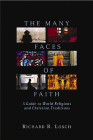 The Many Faces of Faith: A Guide to World Religions and Christian Traditions By Richard R. Losch Cover Image