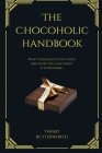 The Chocoholic Handbook: Why Chocolate Is So Good And How You Can Enjoy It Even More... Cover Image