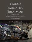 Trauma Narrative Treatment: A Trauma Recovery Model for Groups By W. David Lane, Donna E. Lane Cover Image