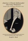 America's Choral Ambassador: John Finley Williamson By Joseph G. Beck Cover Image