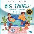 Big Things: A Story for Older Siblings of C-Section Babies By Danielle L. Forbes, Anastasiia Bielik (Illustrator) Cover Image