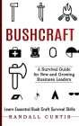Bushcraft: A Survival Guide for New and Growing Business Leaders (Learn Essential Bush Craft Survival Skills) By Randall Curtis Cover Image