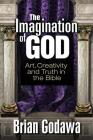 The Imagination of God: Art, Creativity and Truth in the Bible By Brian Godawa Cover Image
