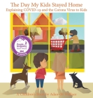 The Day My Kids Stayed Home: Explaining COVID-19 and the Corona Virus to Your Kids By Adam M. Wallace, Valentina T. Segovia (Editor), Adam Riong (Illustrator) Cover Image