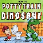 How to Potty Train a Dinosaur: A Hilarious Book for the Trainee, the Trainer, and the Trained! (Growing Up) By Gusty Awan, Hailee Oman Cover Image
