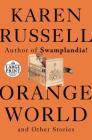 Orange World and Other Stories By Karen Russell Cover Image