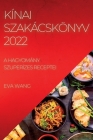 Kínai Szakácskönyv 2022: A Hagyomány Szuperízes Receptei By Eva Wang Cover Image