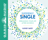 Suddenly Single: Rebuilding Your Life After Divorce By Kathey Batey, Kathey Batey (Narrator) Cover Image