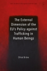 External Dimension of the Eu's Policy Against Trafficking in Human Beings (Hart Studies in European Criminal Law) By Chloé Brière, Valsamis Mitsilegas (Editor), Katalin Ligeti (Editor) Cover Image