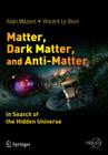 Matter, Dark Matter, and Anti-Matter: In Search of the Hidden Universe By Alain Mazure, Vincent Le Brun Cover Image