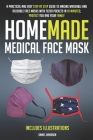 Homemade Medical Face Mask: A Practical And Easy Step By Step Guide To Making Washable And Reusable Face Masks With Filter Pockets In 10 Minutes; Cover Image