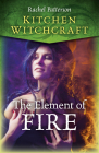 Kitchen Witchcraft: The Element of Fire By Rachel Patterson Cover Image