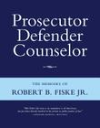 Prosecutor Defender Counselor: The Memoirs of Robert B. Fiske, Jr By Jr. Fiske, Robert B. Cover Image