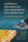 Historical Archaeology and Indigenous Collaboration: Discovering Histories That Have Futures By D. Rae Gould, Holly Herbster, Heather Law Pezzarossi Cover Image