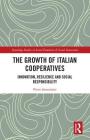 The Growth of Italian Cooperatives: Innovation, Resilience and Social Responsibility (Routledge Studies in Social Enterprise & Social Innovation) By Piero Ammirato Cover Image
