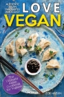 Love Vegan: The Ultimate Asian Cookbook: Easy Plant Based Recipes That Anyone Can Cook Cover Image