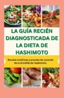 La Guía Recién Diagnosticada de la Dieta de Hashimoto: Recetas nutritivas y proceso de curación de la tiroiditis de Hashimoto. Cover Image