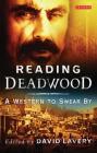 Reading Deadwood: A Western to Swear by (Reading Contemporary Television) By David Lavery (Editor) Cover Image