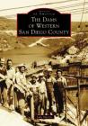 The Dams of Western San Diego County (Images of America) By John Martin Cover Image