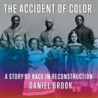 The Accident of Color: A Story of Race in Reconstruction By Daniel Brook, David Sadzin (Read by) Cover Image