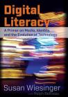 Digital Literacy: A Primer on Media, Identity, and the Evolution of Technology By Ralph Beliveau, Susan Wiesinger Cover Image